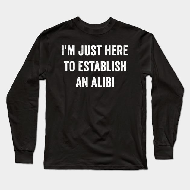 I'm just here to establish an Alibi Long Sleeve T-Shirt by Horisondesignz